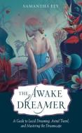 The Awake Dreamer: A Guide to Lucid Dreaming, Astral Travel, and Mastering the Dreamscape di Samantha Fey edito da HAMPTON ROADS PUB CO INC