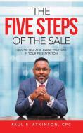 The Five Steps Of The Sale di Paul R Atkinson Cpc edito da Archway Publishing