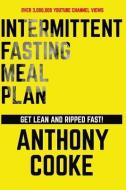Intermittent Fasting Meal Plan Get Lean and Ripped Fast!: Follow This Easy Step-By-Step Plan to Get Lean and Ripped Fast di Anthony Cooke edito da LIGHTNING SOURCE INC