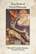 Three Books of Occult Philosophy di Heinrich Cornelius Agrippa edito da Theophania Publishing