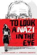 To Look a Nazi in the Eye: A Teen's Account of a War Criminal Trial di Kathy Kacer, Jordana Lebowitz edito da SECOND STORY PR