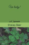 Un lucky!: A Memoir di Shelley Beer edito da LIGHTNING SOURCE INC