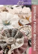 Twenty to Make: Stitched Fabric Brooches di Alex McQuade edito da Search Press Ltd