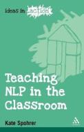 Teaching NLP in the Classroom di Kate E. Spohrer edito da Bloomsbury Publishing PLC