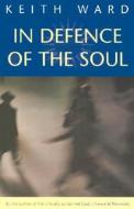In Defence Of The Soul di Keith Ward edito da Oneworld Publications