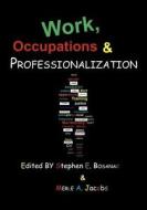 Work, Occupations & Professionalization di Stephen E. Bosanac, Merle A. Jacobs edito da DE SITTER PUBN