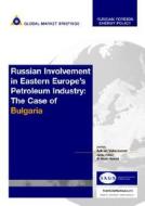 Russian Involvement in Eastern Europe's Petroleum Industry: The Case of Bulgaria edito da Blue Ibex