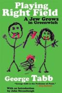 Playing Right Field: A Jew Grows in Greenwich di George Tabb edito da SOFT SKULL PR