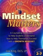 Mindset Matters: A Counseling Curriculum to Help Students Understand How to Help Themselves Succeed with a Growth Mindse di Lisa King edito da NATL CTR FOR YOUTH ISSUES
