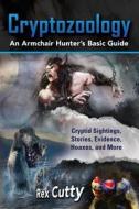 Cryptozoology: Cryptid Sightings, Stories, Evidence, Hoaxes, and More. an Armchair Hunter's Basic Guide di Rex Cutty edito da Nrb Publishing