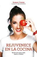 Rejuvenece En La Cocina: Recetas Para Ganar Salud, Alegria Y Vitalidad / Rejuvenate Yourself in the Kitchen: Recipes for di Samar Yorde edito da AGUILAR