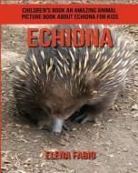 Children's Book: An Amazing Animal Picture Book about Echidna for Kids di Elena Fabio edito da Createspace Independent Publishing Platform