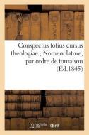 Conspectus Totius Cursus Theologiae Nomenclature, Par Ordre de Tomaison di Sans Auteur edito da Hachette Livre - Bnf