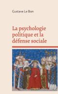La psychologie politique et la défense sociale di Gustave Le Bon edito da Books on Demand