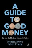 A Guide To Good Money di Brendan Brown, Robert Pringle edito da Springer International Publishing AG