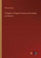 Thoughts on Paper Currancy and Lending on Interest di William Brown edito da Outlook Verlag