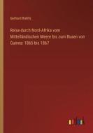 Reise durch Nord-Afrika vom Mittelländischen Meere bis zum Busen von Guinea: 1865 bis 1867 di Gerhard Rohlfs edito da Outlook Verlag