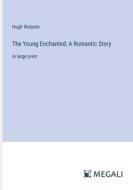 The Young Enchanted; A Romantic Story di Hugh Walpole edito da Megali Verlag