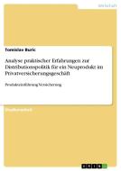 Analyse praktischer Erfahrungen zur Distributionspolitik für ein Neuprodukt im Privatversicherungsgeschäft di Tomislav Buric edito da GRIN Publishing