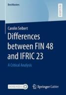 Differences between FIN 48 and IFRIC 23 di Carolin Seibert edito da Springer Fachmedien Wiesbaden