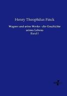 Wagner und seine Werke - die Geschichte seines Lebens di Henry Theophilus Finck edito da Vero Verlag