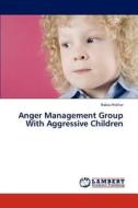Anger Management Group With Aggressive Children di Rabia Iftikhar edito da LAP Lambert Academic Publishing