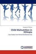Child Malnutrition in Ethiopia di Haregewoin Mirotaw edito da LAP Lambert Academic Publishing