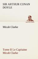 Micah Clarke - Tome II Le Capitaine Micah Clarke di Sir Arthur Conan Doyle edito da TREDITION CLASSICS