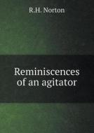 Reminiscences Of An Agitator di R H Norton edito da Book On Demand Ltd.