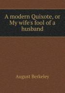 A Modern Quixote, Or My Wife's Fool Of A Husband di August Berkeley edito da Book On Demand Ltd.