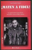 Maten A Fidel!: La Apasionante Trama de los Atentados Contra el Lider Cubano di Jose A. Lopez edito da LD Books
