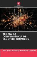 TEORIA DA CONVERGÊNCIA DE CLUSTERS QUÍMICOS di Enos Masheija Rwantale Kiremire edito da Edições Nosso Conhecimento