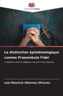 La distinction épistémologique comme Praeambula Fidei di Luis Mauricio Albornoz Olivares edito da Editions Notre Savoir