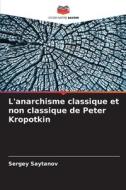 L'anarchisme classique et non classique de Peter Kropotkin di Sergey Saytanov edito da Editions Notre Savoir