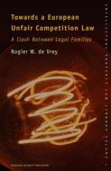 Towards a European Unfair Competition Law: A Clash Between Legal Families di Rogier W. de Vrey edito da BRILL ACADEMIC PUB