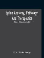 Syrian Anatomy, Pathology, And Therapeut di E. A. WALLIS BUDGE edito da Lightning Source Uk Ltd