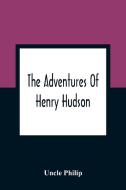The Adventures Of Henry Hudson di Uncle Philip edito da Alpha Editions