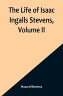 The Life of Isaac Ingalls Stevens, Volume II di Hazard Stevens edito da Alpha Editions