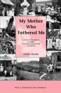 My Mother Who Fathered Me di E. Clarke, Edith Clarke edito da University of the West Indies Press