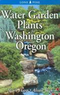 Water Garden Plants for Washington and Oregon di Mark Harp, Alison Beck edito da Lone Pine Publishing International Inc.