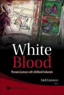 White Blood: Personal Journeys With Childhood Leukaemia di Greaves Mel edito da World Scientific