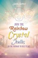 Join the Rainbow Crystal Skulls; on the Pathway to Deep Peace di Susie Sutton edito da AUTHORHOUSE UK