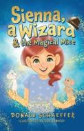 Sienna, a Wizard & the Magical Mice di Donald Schaeffer edito da Circle Originals LLC