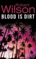 Blood Is Dirt di Robert Wilson edito da Harpercollins Publishers