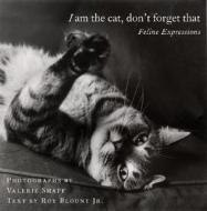 I Am the Cat, Don't Forget That: Feline Expressions di Valerie Shaff, Roy Blount edito da HarperTorch
