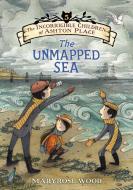 The Incorrigible Children of Ashton Place: Book V: The Unmapped Sea di Maryrose Wood edito da BALZER & BRAY