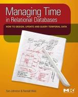 Managing Time in Relational Databases: How to Design, Update and Query Temporal Data di Tom Johnston, Randall Weis edito da MORGAN KAUFMANN PUBL INC