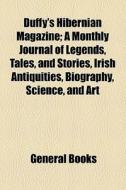 Duffy's Hibernian Magazine (volume 3); A Monthly Journal Of Legends, Tales, And Stories, Irish Antiquities, Biography, Science, And Art di Books Group edito da General Books Llc