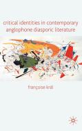Critical Identities in Contemporary Anglophone Diasporic Literature di Francoise Kral edito da Palgrave Macmillan