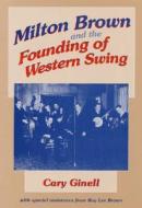 Milton Brown and the Founding of Western Swing di Cary Ginell, Roy Lee Brown edito da University of Illinois Press